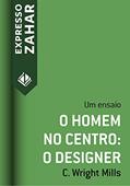 Ler O homem no centro: o designer: Um ensaio (Expresso Zahar), do autor C. Wright Mills