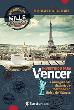 Investindo para Vencer: Segredos do Mille para ganhar dinheiro e liberdade na Bolsa de Valores, do autor João Bosco Oliveira Junior (Mille)