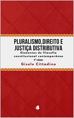 Pluralismo, Direito e Justiça Distributiva: Elementos de Filosofia Constitucional Contemporânea, do autor Gisele Cittadino
