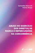 Ler Abuso no Exercício dos Direitos de Marca e Repercussões na Concorrência - 2022, do autor Samantha Bancroft Vianna Braga