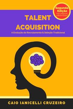 Talent Acquisition: A Evolução do Recrutamento & Seleção Tradicional, do autor Caio Ianicelli Cruzeiro