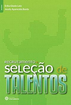 Recrutamento e seleção de talentos, do autor Erika Gisele Lotz; Jocely Aparecida Burda