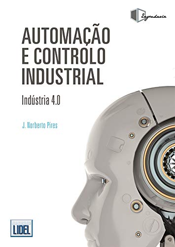 Ler Automação e Controlo Industrial. Indústria 4.0, do autor J. Norberto Pires Ler Automação e Controlo Industrial. Indústria 4.0, do autor J. Norberto Pires