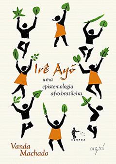 Irê Ayó: uma epistemologia afro-brasileira, do autor Vanda Machado