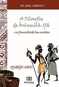 Ler A Filosofia de Òrúnmìlà-Ifá e a formação do bom caráter, do autor Ifá Jimi Adebayo