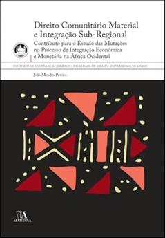 Direito Comunitário Material e Integração Sub-regional: Contributo Para o Estudo das Mutações no Processo de Integração Económica e Monetária na África Ocidental, do autor João Mendes Pereira