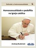Ler Homossexualidade E Pedofilia Na Igreja Católica (Defender a Heterossexualidade Livro 4), do autor Andrzej Stanislaw Budzinski