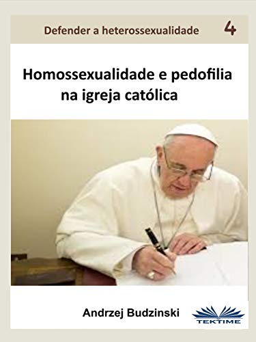 Homossexualidade E Pedofilia Na Igreja Católica (Defender a Heterossexualidade Livro 4), do autor Andrzej Stanislaw Budzinski