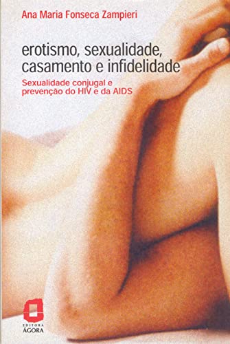 Ler Erotismo, sexualidade, casamento e infidelidade: sexualidade conjugal e prevenção do HIV e da Aids, do autor Ana Maria Fonseca Zampieri