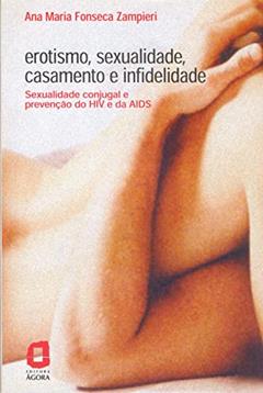 Erotismo, sexualidade, casamento e infidelidade: sexualidade conjugal e prevenção do HIV e da Aids, do autor Ana Maria Fonseca Zampieri
