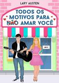 Ler Todos os Motivos para (Não) Amar Você, do autor Lary Austen Ler Todos os Motivos para (Não) Amar Você, do autor Lary Austen