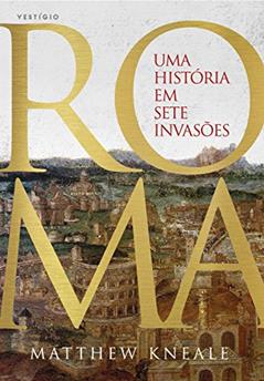 Roma - Uma história em sete invasões, do autor Matthew Kneale