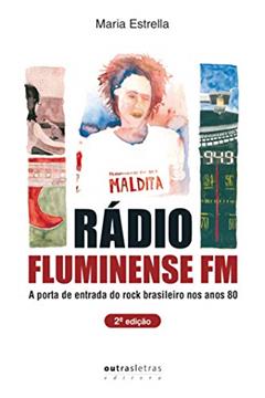 Rádio Fluminense FM: a Porta de Entrada Para o Rock Brasileiro nos Anos 80, do autor Maria Estrella