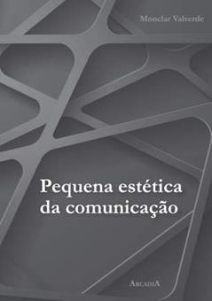 PEQUENA ESTÉTICA DA COMUNICAÇÃO, do autor MONCLAR VALVERDE