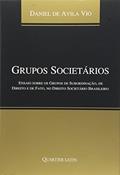 Ler Grupos Societários. Ensaio Sobre os Grupos de Subordinação, de Direito e de Fato, no Direito Societário Brasileiro, do autor Daniel de Avila Vio