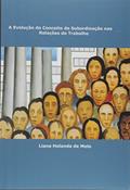 Ler A Evolução do Conceito de Subordinação nas Relações Trabalhistas, do autor Liana Holanda de Melo