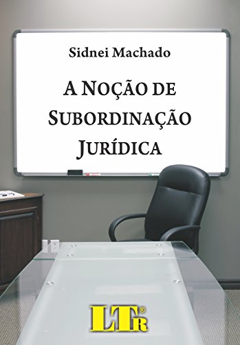 Ler A Noção De Subordinação Jurídica, do autor Sidnei Machado