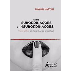 Entre subordinações e insubordinações: mulheres de rachel de queiroz, do autor EDVÂNIA M. LOPES