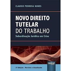 Novo Direito Tutelar do Trabalho - Subordinação Jurídica em Crise, do autor Claudio Pedrosa Nunes