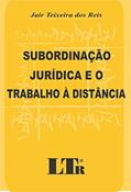Ler Subordinação Jurídica E O Trabalho à Distância, do autor Jair Teixeira dos Reis