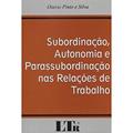 Ler Subordinação, Autonomia e Parassubordinação nas Relações de Trabalho, do autor Otavio Pinto e Silva Ler Subordinação, Autonomia e Parassubordinação nas Relações de Trabalho, do autor Otavio Pinto e Silva
