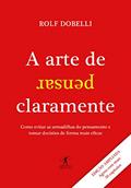 Ler A arte de pensar claramente - Edição ampliada: Como evitar as armadilhas do pensamento e tomar decisões de forma mais eficaz, do autor Rolf Dobelli Ler A arte de pensar claramente - Edição ampliada: Como evitar as armadilhas do pensamento e tomar decisões de forma mais eficaz, do autor Rolf Dobelli