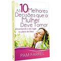 Ler As dez melhores decisões que a mulher deve tomar, do autor Pam Farrel Ler As dez melhores decisões que a mulher deve tomar, do autor Pam Farrel