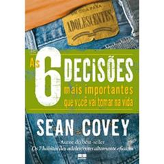As 6 Decisões Mais Importantes que Você Vai Tomar na Vida, do autor Sean Covey