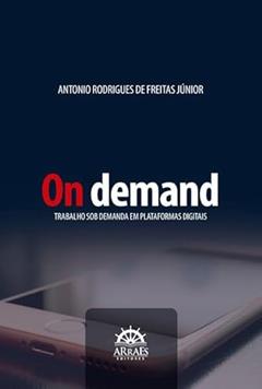 On Demand: Trabalho sob Demanda em Plataformas Digitais, do autor Antonio Rodrigues de Freitas Júnior