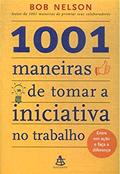 Ler 1001 Maneiras De Tomar A Iniciativa No Trabalho, do autor Bob Nelson