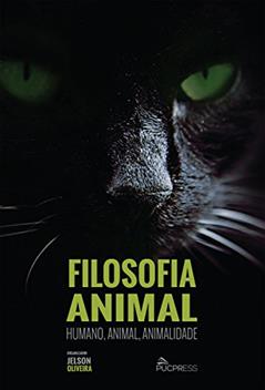 Filosofia animal: Humano, animal, animalidade, do autor Jelson Oliveira; Inara Zanuzzi; Hernán Neira; Étienne Bimbenet; Diana Aurenque; Eduardo Ribeiro da Fonseca; Silvestre Grzibowski