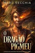 Ler O Dragão Pigmeu - Lendas dos Dragões Metamorfósicos Livro 1, do autor Marc Secchia Ler O Dragão Pigmeu - Lendas dos Dragões Metamorfósicos Livro 1, do autor Marc Secchia