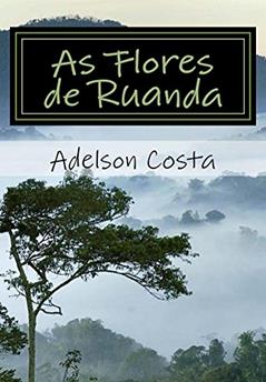 As Flores de Ruanda, do autor Adelson Costa