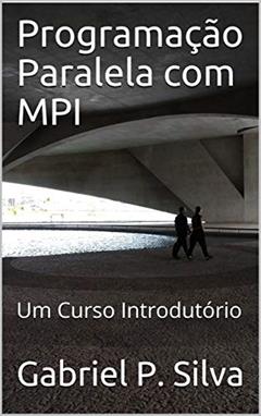 Programação Paralela com MPI: Um Curso Introdutório, do autor Gabriel P. Silva