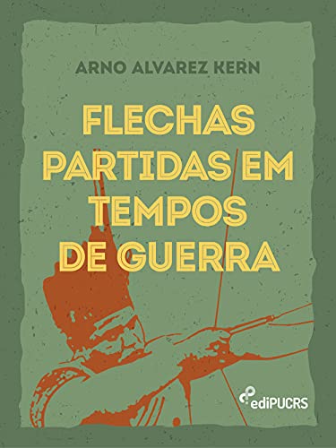 Ler Flechas Partidas em Tempos de Guerra, do autor Arno Alvarez Kern