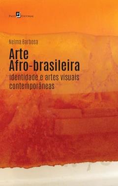 Arte Afro-brasileira: Identidades e Artes Visuais Contemporâneas, do autor Nelma Barbosa