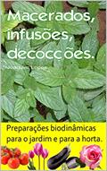Ler Macerados, infusões, decocções. Preparações biodinâmicas para o jardim e para a horta.: Centenas de receitas para combater pragas e doenças., do autor Joaquim Lopes