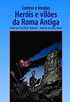 Contos e lendas: heróis e vilões da roma antiga, do autor Jean-Pierre Andrevon