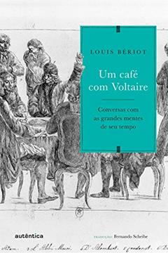 Um café com Voltaire: Conversas com as grandes mentes de seu tempo, do autor Louis Bériot