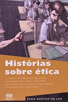 Histórias sobre ética, do autor La Fontaine; Machado de Assis; Moacyr Scliar; Lygia Fagundes Telles; Voltaire; Guido Fidelis; Katherine Mansfield; Lima Barreto;