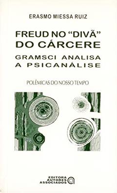 Freud no "divã" do Cárcere: Gramsci Analisa a Psicanálise, do autor Erasmo Miessa Ruiz