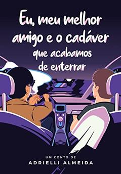 Eu, meu melhor amigo e o cadáver que acabamos de enterrar, do autor Adrielli Almeida