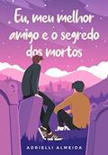 Ler Eu, meu melhor amigo e o segredo dos mortos, do autor Adrielli Almeida