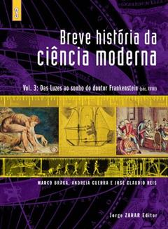Breve história da ciência moderna - vol.3: Das luzes ao sonho do doutor Frankenstein, do autor Marco Braga; Andreia Guerra; José Claudio Reis