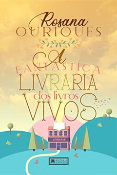 A Fantástica Livraria dos Livros Vivos, do autor Rosana Ouriques