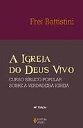 Ler A Igreja do Deus vivo: Coluna e fundamento da verdade - Curso bíblico popular sobre a verdadeira Igreja, do autor Frei Battistini
