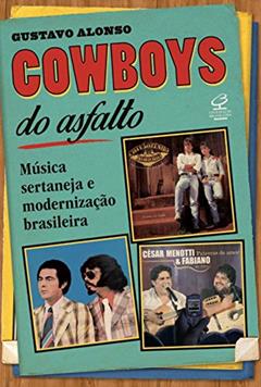 Cowboys do asfalto: Música sertaneja e modernização brasileira, do autor Gustavo Alonso