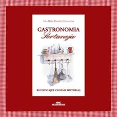 Gastronomia sertaneja: Receitas que contam histórias, do autor Ana Rita Dantas Suassuna