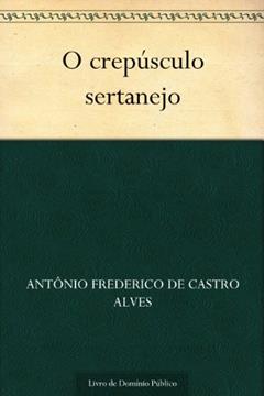 O crepúsculo sertanejo, do autor Antônio Frederico de Castro Alves