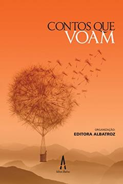 Coletânea Contos que Voam (Coletânea Albatroz), do autor Ana Paula Garcia da Silveira; Gladenice T. da Silva; Jeferson Polidoro R. Pimentel; Gilberto Pizarro; Helington Rangel; Sérgio R